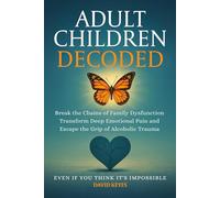 Adult Children Decoded: Break the Chains of Family Dysfunction, Transform Deep Emotional Pain, & Escape the Grip of Alcoholic Trauma-Even If You ... (Adult Children Decoded by David Keyes)