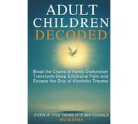 Adult Children Decoded: Break the Chains of Family Dysfunction, Transform Deep Emotional Pain, & Escape the Grip of Alcoholic Trauma-Even If You ... (Adult Children Decoded by David Keyes)