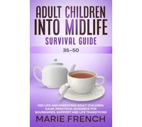 Adult Children Into Midlife Survival Guide (35-50): Mid Life and Parenting Adult Children: Calm, Practical Guidance for Boundaries, Support and Life ... Complete Parenting Survival Guide Series)