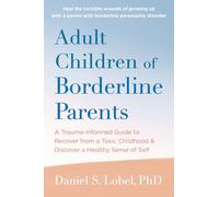 Adult Children of Borderline Parents: A Trauma-Informed Guide to Recover from a Toxic Childhood and Discover a Healthy Sense of Self