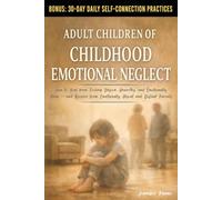 Adult Children of Childhood Emotional Neglect: How to Heal from Feeling Unseen, Unworthy, and Emotionally Alone-and Recover from Emotionally Absent and Distant Parents