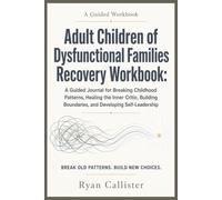 Adult Children of Dysfunctional Families Recovery Workbook: A Guided Journal for Breaking Childhood Patterns, Healing the Inner Critic, Building Boundaries, and Developing Self-Leadership