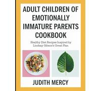 Adult Children of Emotionally Immature Parents Cookbook: Healthy Diet Recipes Inspired by Lindsay Gibson's Great Plan