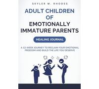 Adult Children of Emotionally Immature Parents Healing Journal: A 12-Week Journey to Reclaim Your Emotional Freedom and Build the Life You Deserve