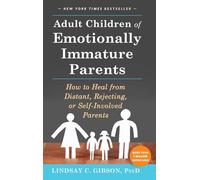 Adult Children of Emotionally Immature Parents: How to Heal from Distant, Rejecting, or Self-Involved Parents