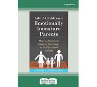 Adult Children of Emotionally Immature Parents: How to Heal from Distant, Rejecting, or Self-Involved Parents