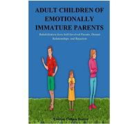 Adult Children of Emotionally Immature Parents: Rehabilitation from Self-Involved Parents, Distant Relationships, and Rejection