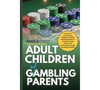 Adult Children of Gambling Parents: A Guide To Overcoming Childhood Trauma, Handling Addicts In A Dysfunctional Family, And Recovering Through Emotional Healing