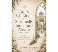 Adult Children of Spiritually Immature Parents: Healing from Emotional Captivity & Reclaiming the Path to Rushd
