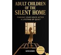 Adult Children of the Silent Home: FINDING YOUR VOICE AFTER A LIFETIME OF QUIET