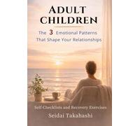 Adult Children: The 3 Emotional Patterns That Shape Your Relationships (Healing Your Inner Self Series)