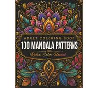 Adult coloring book 100 Mandala patterns: 100 Mandala Patterns Stress Relieving Mandala Designs for Adults, Relaxation, Mindfulness, Creative Meditation, and Anxiety Relief