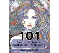 Adult Coloring Book: 101 Fantasy & Mystical Illustrations For Relaxing: A Collection of Forest Fairy, Magical Witches, Warriors & Baby Fairies