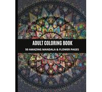 Adult Coloring Book 50 Amazing Mandala And Flower Coloring Pages For Stress Relief And Relaxation