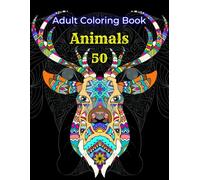 Adult Coloring Book 50 Animals: Stress Relieving Designs: Therapeutic for Relaxation, Fun, and Calm. For Everybody. (Coloring Books for Adults)