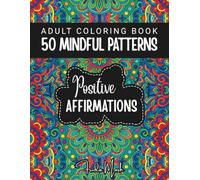 Adult Coloring Book: 50 Mindful Patterns and Positive Affirmations for Stress Relief, Relaxation, and Self-Care