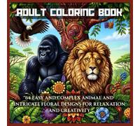 ADULT COLORING BOOK: 64 Easy and Complex Animal and Intricate Floral Designs for Relaxation and Creativity