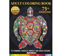 Adult Coloring Book: 75 Stunning Mandala Animals and Birds Designs| Dinosaurs, Lions, Elephants, Dogs, Cats, Turtle, Bear, Sea Horse, Eagles, Owls, and Many More! (Collection)