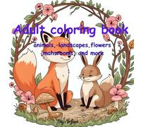 Adult coloring book: A Stress-Relief Coloring Journey with Animals, Landscapes, Flowers & Mushrooms