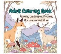 Adult Coloring Book: Animals, Landscapes, Flowers, Mushrooms and More