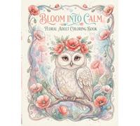 Adult Coloring Book: Bloom Into Calm: Floral Designs for Stress Relief, Relaxation, Mindfulness & Anxiety Relief