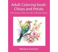 Adult Coloring book: Chirps and Petals: Color your joy. Color your calm. Color your nature.