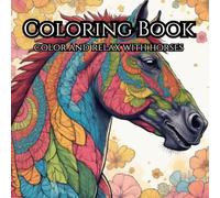 Adult Coloring Book - Color and Relax with Horses: Relax With the World of Horses