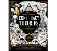 Adult Coloring Book Conspiracy Theories: Question Everything - Color The Truth (Or What They Don't Want You To See)