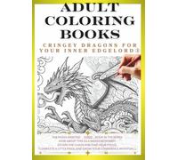 Adult Coloring Book: Dragons That Awaken Your Inner Edgelord Vol.3: Create Your Own Original Dragon! (Adult Coloring Book Dragon Coloring Book)