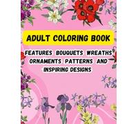 Adult Coloring Book Features bouquets wreaths ornaments patterns and inspiring designs: Discover the beauty of flowers. Relax with a bouquet of flowers in the 40 Flowers coloring book.