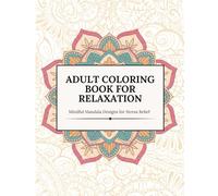 Adult Coloring Book for Relaxation Mindful Mandala Designs for Stress Relief, Calm, and Creative Relaxation
