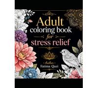 Adult Coloring Book for Stress Relief: A Relaxing Collection of Beautiful Flowers, Mandalas, Nature Scenes, Birds, and Intricate Patterns for Mindfulness, Calm, and Creative Relaxation