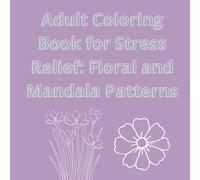 Adult Coloring Book for Stress Relief: Floral, Mandala & Botanical Designs for Mindfulness and Anxiety Relief: 80 Unique Pages | Simple & Detailed Patterns | A Relaxing Coloring Book for Creative Calm