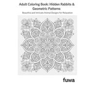 Adult Coloring Book: Hidden Rabbits & Geometric Patterns Beautiful and Intricate Animal Designs for Relaxation: A Mindfulness Coloring Collection for ... Delicate, Perfect as a Gift or Present