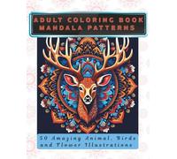Adult Coloring Book Mandala Patterns: 50 Amazing Animal, Birds and Flower Illustrations | Inspiring Reflections for Mindful Coloring, Calmness, and Creative Energy |