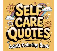 Adult Coloring Book: Self-Care Quotes for Relaxation, Stress Relief, Mindfulness, and Positive Daily Inspiration