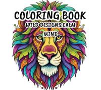 Adult Coloring Book- Wild Designs. Calm Mind: Beautifully detailed wildlife patterns to soothe your soul