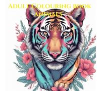 "Adult colouring book","Animals": relax and unwind with the beauty of everything beyond the busy life