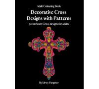 Adult Colouring Book - Decorative Cross Designs with Patterns: 50 Intricate Cross Designs