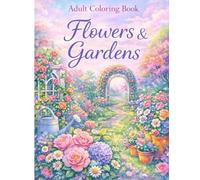 Adult Colouring Book: Flowers & Gardens: Step into a peaceful world of blooming flowers and quiet moments of calm. (Colouring Books for Adults)