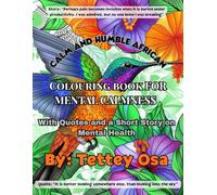 ADULT COLOURING BOOK FOR MENTAL CALMNESS: ADULT COLOURING WITH QUOTES AND SHORT STORY ON MENTAL HEALTH (CALM AND HUMBLE AFRICAN)