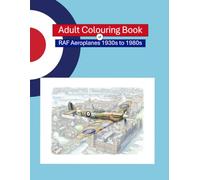 Adult Colouring Book of RAF Aeroplanes 1930s to 1980s: 80 original illustrations celebrating iconic moments in aviation history.