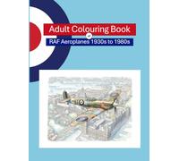 Adult Colouring Book of RAF Aeroplanes 1930s to 1980s: 80 original illustrations celebrating iconic moments in military aviation history.
