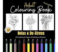 Adult Coluring Book - Fabulous Flowers Edition: 40 Flower Illustrations - Total Disconnect and Relaxation