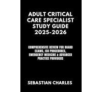 ADULT CRITICAL CARE SPECIALIST STUDY GUIDE 2025-2026: Comprehensive Review for Board Exams, ICU Procedures, Emergency Medicine & Advanced Practice Providers