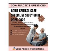 ADULT CRITICAL CARE SPECIALIST STUDY GUIDE 2025-2026: Essential Practices, Case Studies, and Practice Questions for Success in Certification and Clinical Practice