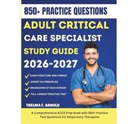 ADULT CRITICAL CARE SPECIALIST STUDY GUIDE 2026 - 2027: A Comprehensive ACCS Prep Book with 850+ Practice Test Questions for Respiratory Therapists