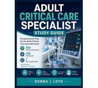 Adult Critical Care Specialist Study Guide 2026-2027: Comprehensive Prep for the Adult Critical Care Specialist Exam with 500 Practice Questions, 300 ... Tests for Advanced Respiratory Therapists