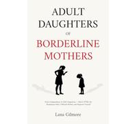 Adult Daughters of Borderline Mothers: From Codependency to Self-Compassion - Heal C-PTSD, Set Boundaries with a Difficult Mother, and Reparent Yourself
