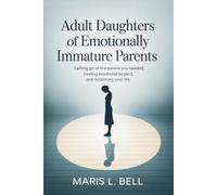 Adult Daughters of Emotionally Immature Parents: Letting Go of the Parent You Needed, Healing Emotional Neglect, and Reclaiming Your Life